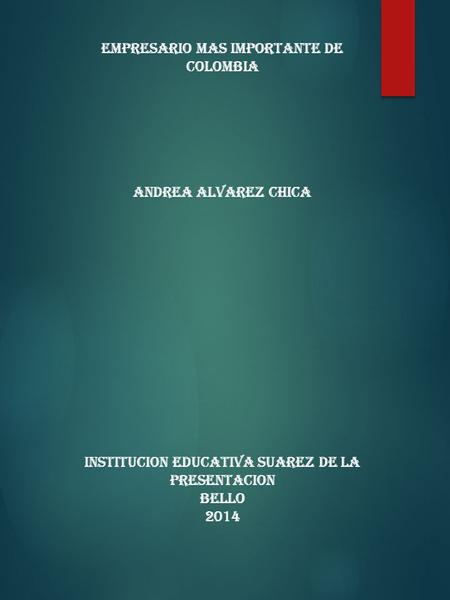 EMPRESARIO MAS IMPORTANTE DE COLOMBIA ANDREA ALVAREZ CHICA INSTITUCION EDUCATIVA SUAREZ DE LA PRESENTACION BELLO 2014.