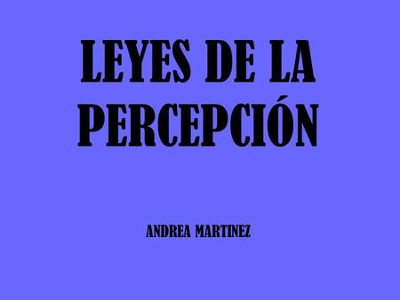 LEYES DE LA PERCEPCIÓN ANDREA MARTINEZ