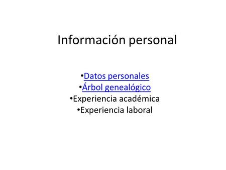 Información personal Datos personales Árbol genealógico Experiencia académica Experiencia laboral.