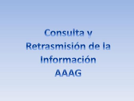 A continuación les damos a conocer donde pueden encontrar la información emitida por la AAAG. En la pantalla principal de la AAAG podemos encontrar la.