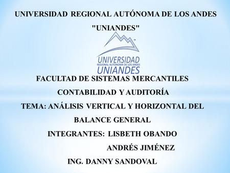 UNIVERSIDAD REGIONAL AUTÓNOMA DE LOS ANDES UNIANDES FACULTAD DE SISTEMAS MERCANTILES CONTABILIDAD Y AUDITORÍA TEMA: ANÁLISIS VERTICAL Y HORIZONTAL DEL.