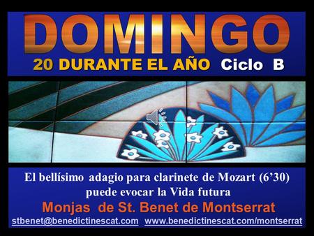 20 DURANTE EL AÑO Ciclo B El bellísimo adagio para clarinete de Mozart (6’30) puede evocar la Vida futura Monjas de St. Benet de Montserrat Monjas de.