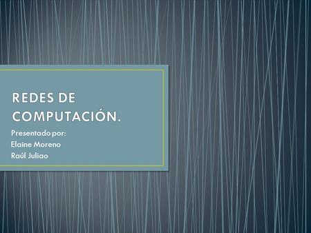 Presentado por: Elaine Moreno Raúl Juliao