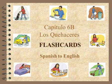 Capítulo 6B Los Quehaceres FLASHCARDS Spanish to English.