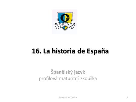 16. La historia de España Španělský jazyk profilová maturitní zkouška Gymnázium Teplice1.