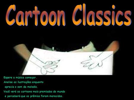 Espere a música começar. Analise as ilustrações enquanto aprecia o som da melodia. Você verá os cartoons mais premiados do mundo e perceberá que os prêmios.