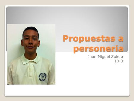 Propuestas a personeria Juan Miguel Zuleta 10-3. PROPUESTAS Gestionar la instalación de la red de Wi Fi sin contraseña para que los estudiantes puedan.