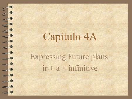 Capítulo 4A Expressing Future plans: ir + a + infinitive.