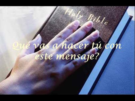Qué vas a hacer tú con este mensaje?