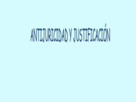 ANTIJURICIDAD Y JUSTIFICACIÓN