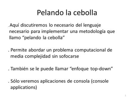 Pelando la cebolla 1. Aquí discutiremos lo necesario del lenguaje necesario para implementar una metodología que llamo “pelando la cebolla”. Permite abordar.