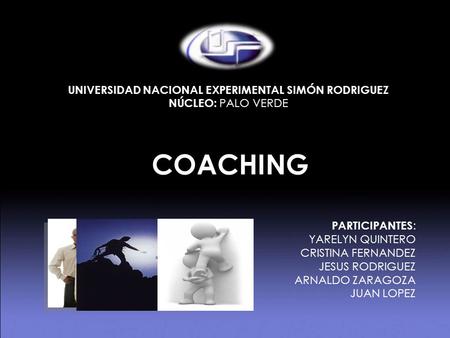 UNIVERSIDAD NACIONAL EXPERIMENTAL SIMÓN RODRIGUEZ NÚCLEO: PALO VERDE COACHING PARTICIPANTES : YARELYN QUINTERO CRISTINA FERNANDEZ JESUS RODRIGUEZ ARNALDO.