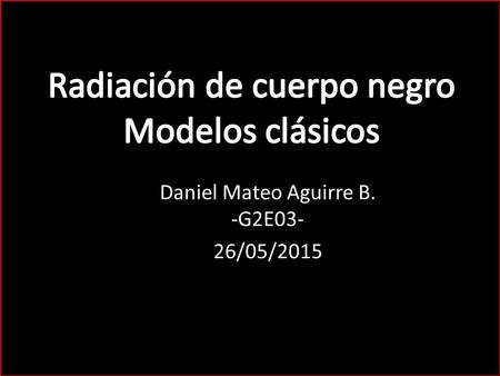 Daniel Mateo Aguirre B. -G2E03- 26/05/2015. Lista de observables: Temperatura Volumen Forma Color Intensidad luminosa.