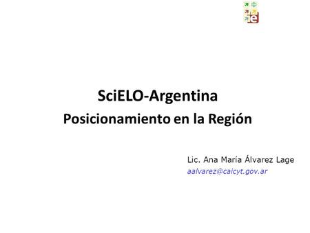 SciELO-Argentina Posicionamiento en la Región Lic. Ana María Álvarez Lage
