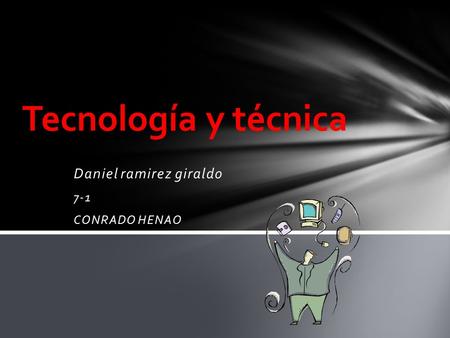 Daniel ramirez giraldo 7-1 CONRADO HENAO Tecnología y técnica.