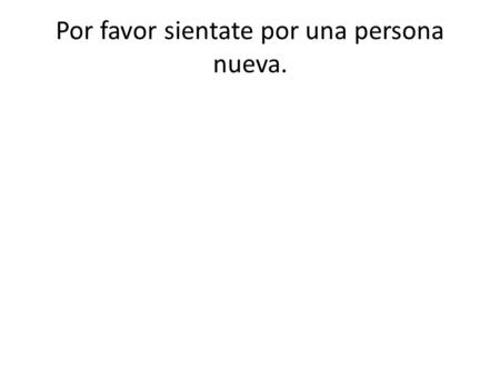 Por favor sientate por una persona nueva.. ALC 41 Hoy es jueves el 8 de enero dos mil quince. Identify the action being done and write only the verb in.