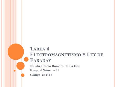 T AREA 4 E LECTROMAGNETISMO Y L EY DE F ARADAY Maribel Rocío Romero De La Hoz Grupo 4 Número 31 Código: 244417.