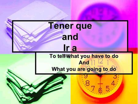 Tener que and Ir a To tell what you have to do And What you are going to do.
