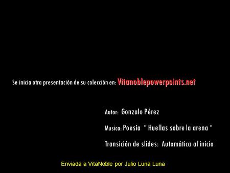 www.vitanoblepowerpoints.net Vitanoblepowerpoints.net Se inicia otra presentación de su colección en: Vitanoblepowerpoints.net Autor: Gonzalo Pérez Musica:
