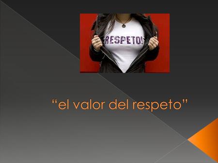 “el valor del respeto”.