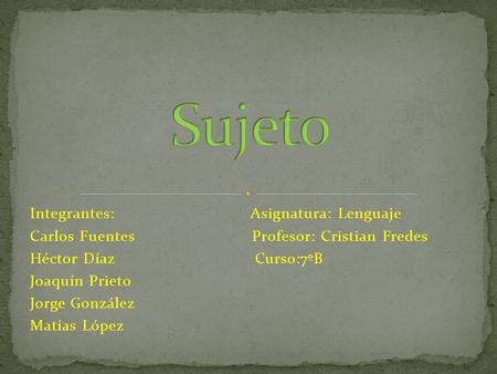Sujeto Integrantes: Asignatura: Lenguaje