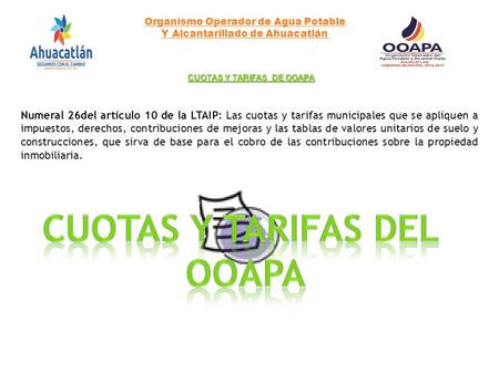 Organismo Operador de Agua Potable Y Alcantarillado de Ahuacatlán CUOTAS Y TARIFAS DE OOAPA Numeral 26del artículo 10 de la LTAIP: Las cuotas y tarifas.