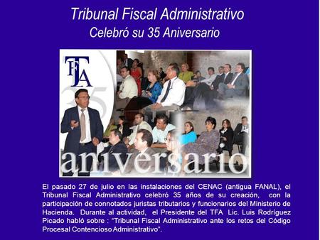 El pasado 27 de julio en las instalaciones del CENAC (antigua FANAL), el Tribunal Fiscal Administrativo celebró 35 años de su creación, con la participación.