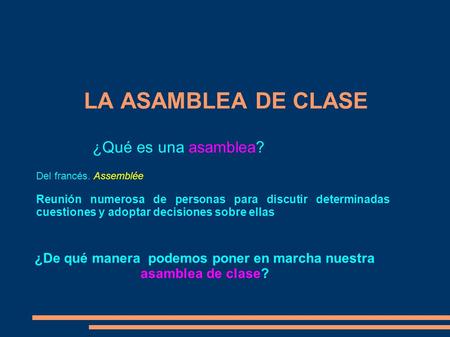 LA ASAMBLEA DE CLASE ¿De qué manera podemos poner en marcha nuestra asamblea de clase? ¿Qué es una asamblea? Del francés. Assemblée Reunión numerosa de.