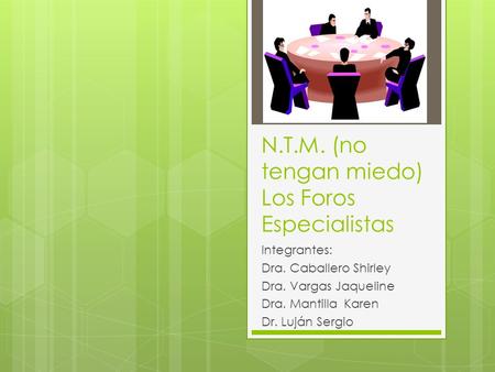 N.T.M. (no tengan miedo) Los Foros Especialistas Integrantes: Dra. Caballero Shirley Dra. Vargas Jaqueline Dra. Mantilla Karen Dr. Luján Sergio.