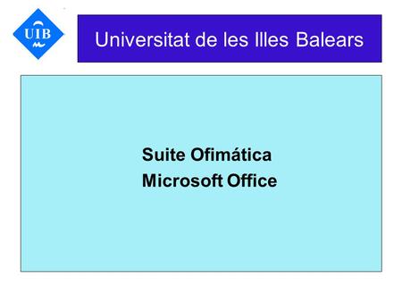 Universitat de les Illes Balears Suite Ofimática Microsoft Office.