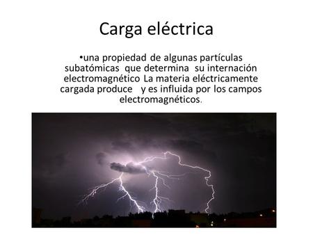 Carga eléctrica una propiedad de algunas partículas subatómicas que determina su internación electromagnético La materia eléctricamente cargada produce.
