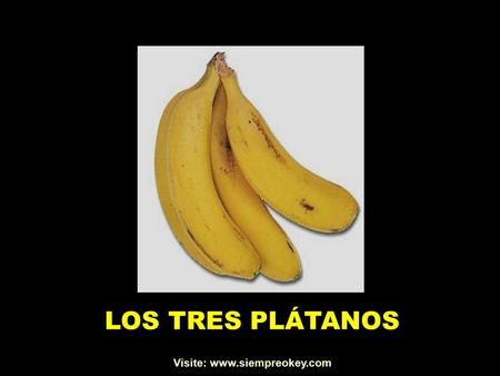 Visite: www.siempreokey.com LOS TRES PLÁTANOS Visite: www.siempreokey.com.