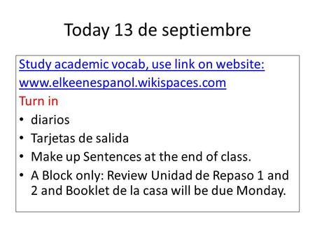 Today 13 de septiembre Study academic vocab, use link on website: www.elkeenespanol.wikispaces.com Turn in diarios Tarjetas de salida Make up Sentences.