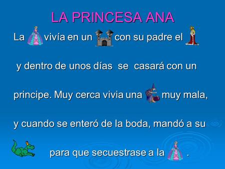 LA PRINCESA ANA La vivía en un con su padre el y dentro de unos días se casará con un y dentro de unos días se casará con un principe. Muy cerca vivia.