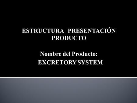 ESTRUCTURA PRESENTACIÓN PRODUCTO Nombre del Producto: EXCRETORY SYSTEM.