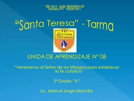 UNIDA DE APRENDIZAJE Nº 08 “Veneramos al Señor de los Milagros para establecer la fe católica” 2º Grado “A” Lic. Marivel Jorge Mancilla.