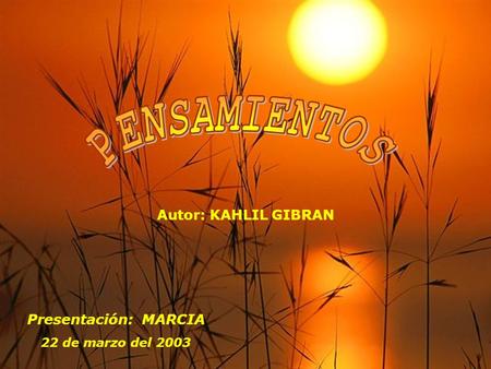 Autor: KAHLIL GIBRAN Presentación: MARCIA 22 de marzo del 2003.
