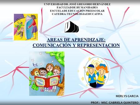 UNIVERSIDAD DR. JOSÉ GREGORIO HERNÁNDEZ FACULTAD DE HUMANIDADES ESCUELA DE EDUCACION PREESCOLAR CATEDRA: TECNOLOGIA EDUCATIVA MERLYS GARCIA PROF.: MSC.