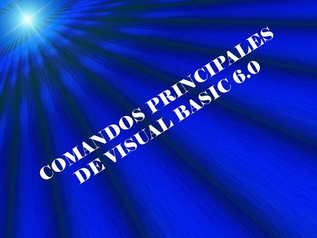 COMANDOS PRINCIPALES DE VISUAL BASIC 6.0
