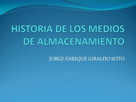 HISTORIA DE LOS MEDIOS DE ALMACENAMIENTO