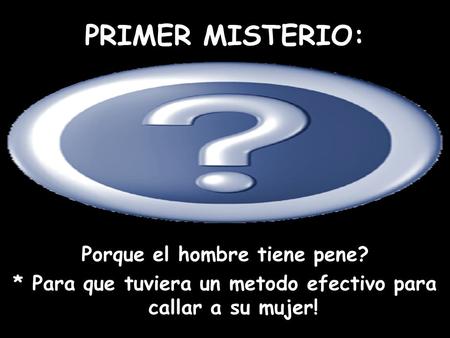 PRIMER MISTERIO: Porque el hombre tiene pene?