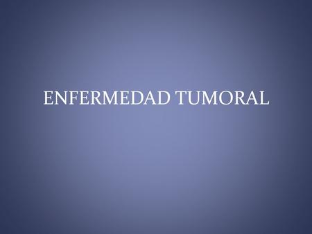 ENFERMEDAD TUMORAL.