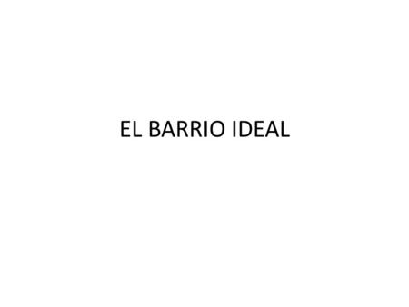 EL BARRIO IDEAL. OBJETIVOS 1. identificar un barrio o colonia de la ciudad de México. 2. comparar los cambios en el tiempo en un barrio de México. 3.