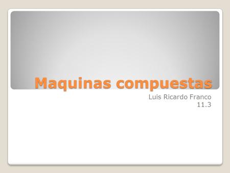 Maquinas compuestas Luis Ricardo Franco 11.3.