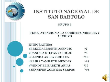 INSTITUTO NACIONAL DE SAN BARTOLO GRUPO 6 TEMA: ATENCION A LA CORRESPONDENCIA Y ARCHIVO INTEGRANTES:  BRENDA LISSETH ASENCIO *2  DANIELA STEFANY CHICAS.