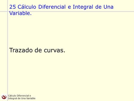 Cálculo Diferencial e Integral de Una Variable 25 Cálculo Diferencial e Integral de Una Variable. Trazado de curvas.
