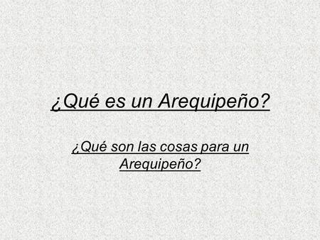 ¿Qué son las cosas para un Arequipeño?