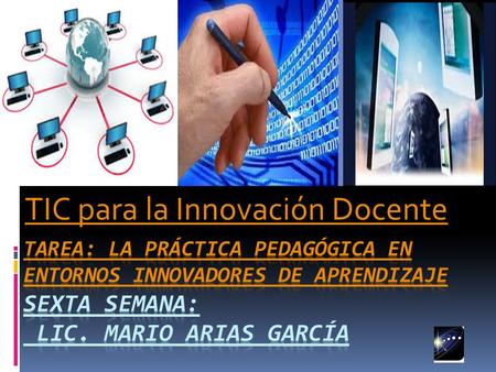 TIC para la Innovación Docente.  Estamos en un momento de cambio de paradigma, un momento privilegiado y que implica una modificación en nuestras prácticas.