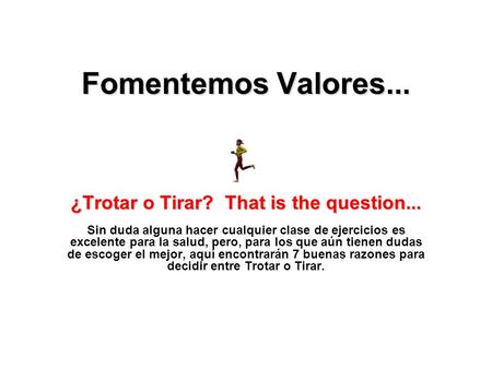 Fomentemos Valores... ¿Trotar o Tirar? That is the question... ¿Trotar o Tirar? That is the question... Sin duda alguna hacer cualquier clase de ejercicios.