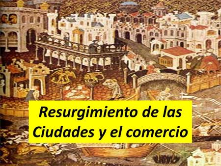 Resurgimiento de las Ciudades y el comercio.